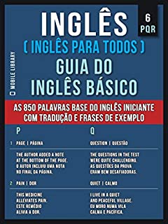 6 - PQR - Inglês ( Inglês Para Todos ) Guia do Inglês Básico : Aprenda as 850 palavras base do Inglês iniciante, com tradução e frases de exemplo