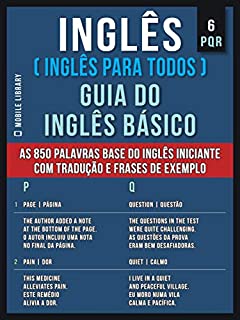 Livro 6 - PQR - Inglês ( Inglês Para Todos ) Guia do Inglês Básico : Aprenda as 850 palavras base do Inglês iniciante, com tradução e frases de exemplo
