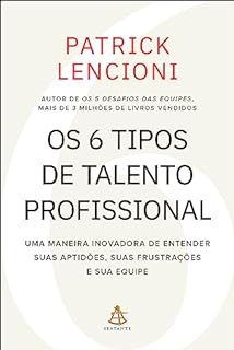 Livro Os 6 tipos de talento profissional: Uma maneira inovadora de entender suas aptidões, suas frustrações e sua equipe