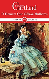 Livro 60. O Homem Que Odiava Mulheres (A Eterna Coleção de Barbara Cartland)