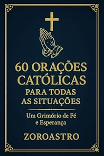 Livro 60 ORAÇÕES CATÓLICAS PARA TODAS AS OCASIÕES: Um Grimório de Fé e Esperança