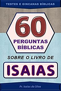 Livro 60 Perguntas Sobre o Livro do Profeta Isaias: Testes de Conhecimentos Bíblicos - Gincanas Bíblicas (Perguntas Bíblicas e Gincanas Bíblicas)