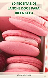 Livro 60 Receitas De Lanche Doce Para Dieta Keto : Livro De Receitas Da Dieta Cetogênica - Sobremesas Receitas Para Dieta Ceto - Receitas Da Dieta Ceto Para Perda Rápida De Peso