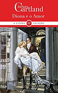 Livro 62. Diona E O Amor (A Eterna Coleção de Barbara Cartland)