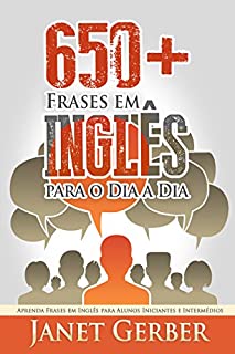 Livro 650+ Frases em Inglês para o Dia a Dia: Aprenda Frases em Inglês para Alunos Iniciantes e Intermédios