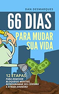 Livro 66 Dias Para Mudar Sua Vida: 12 Etapas Para Remover Bloqueios Mentais, Reprogramar Seu Cérebro e Atrair Dinheiro