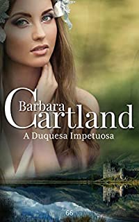 Livro 66. A Duquesa Impetuosa (A Eterna Coleção de Barbara Cartland)