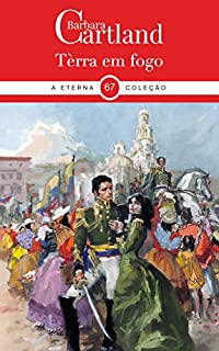 Livro 67. TERRA EM FOGO (A Eterna Coleção de Barbara Cartland)