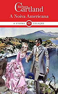 Livro 69. A Noiva Americana (A Eterna Coleção de Barbara Cartland)