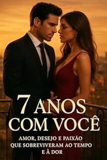 Livro 7 ANOS COM VOCÊ : Amor, Desejo e Paixão que Sobreviveram ao Tempo e à Dor: Dark Romance