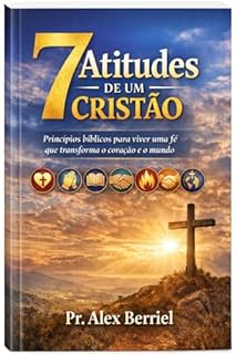 7 Atitudes de um cristão : : Princípios bíblicos para viver uma fé que transforma o coração e o mundo