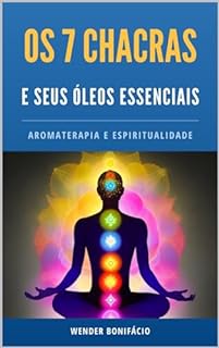 Livro Os 7 Chacras e seus Óleos Essenciais: Aromaterapia e Espiritualidade