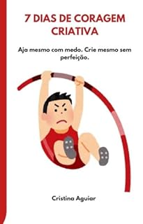 Livro 7 Dias de Coragem Criativa: Aja mesmo com medo. Crie mesmo sem perfeição. (Série 7 Desafios)