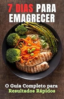 Livro 7 Dias para Emagrecer: O Guia Completo para Resultados Rápidos: Transforme Seu Corpo e Sua Saúde em Apenas Uma Semana com Estratégias Simples e Eficazes