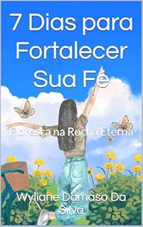 7 Dias para Fortalecer Sua Fé: Floresça na Rocha Eterna