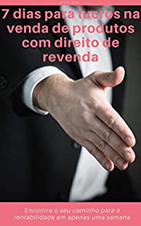 Livro 7 dias para lucros na venda de produtos com direito de revenda: Encontre o caminho para a lucratividade em apenas uma semana