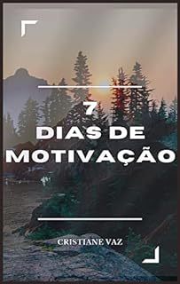 7 Dias de motivação: UM GUIA BASEADO NO MAIOR LIVRO DA HUMANIDADE PARA AJUDAR VOCÊ A SE MANTER MOTIVADO E IMPLEMENTAR SUAS IDEIAS.