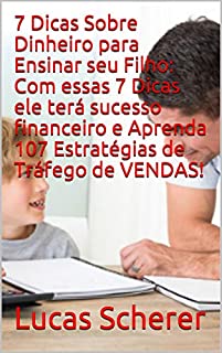 Livro 7 Dicas Sobre Dinheiro para Ensinar seu Filho: Com essas 7 Dicas ele terá sucesso financeiro e Aprenda 107 Estratégias de Tráfego de VENDAS!