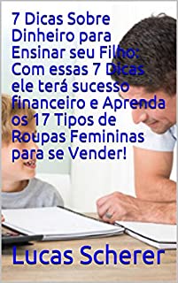 Livro 7 Dicas Sobre Dinheiro para Ensinar seu Filho: Com essas 7 Dicas ele terá sucesso financeiro e Aprenda os 17 Tipos de Roupas Femininas para se Vender!