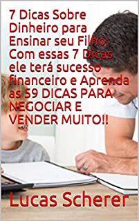 Livro 7 Dicas Sobre Dinheiro para Ensinar seu Filho: Com essas 7 Dicas ele terá sucesso financeiro e Aprenda as 59 DICAS PARA NEGOCIAR E VENDER MUITO!!
