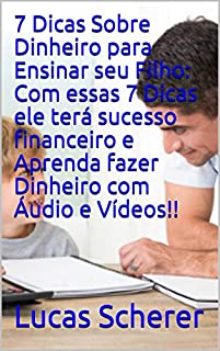 7 Dicas Sobre Dinheiro para Ensinar seu Filho: Com essas 7 Dicas ele terá sucesso financeiro e Aprenda fazer Dinheiro com Áudio e Vídeos!!