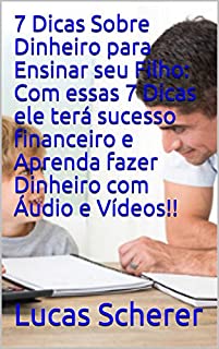 Livro 7 Dicas Sobre Dinheiro para Ensinar seu Filho: Com essas 7 Dicas ele terá sucesso financeiro e Aprenda fazer Dinheiro com Áudio e Vídeos!!