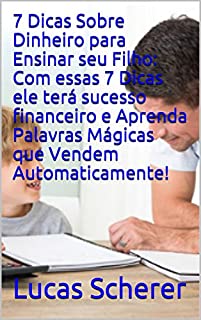Livro 7 Dicas Sobre Dinheiro para Ensinar seu Filho: Com essas 7 Dicas ele terá sucesso financeiro e Aprenda Palavras Mágicas que Vendem Automaticamente!