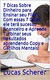 7 Dicas Sobre Dinheiro para Ensinar seu Filho: Com essas 7 Dicas ele terá sucesso financeiro e Aprenda Turbinar seus Resultados aprendendo Copy e Gatilhos Mentais!