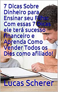 Livro 7 Dicas Sobre Dinheiro para Ensinar seu Filho: Com essas 7 Dicas ele terá sucesso financeiro e Aprenda Como Vender Todos os Dias como afiliado!