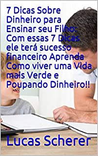 Livro 7 Dicas Sobre Dinheiro para Ensinar seu Filho: Com essas 7 Dicas ele terá sucesso financeiro Aprenda Como viver uma Vida mais Verde e Poupando Dinheiro!!