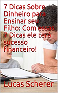 Livro 7 Dicas Sobre Dinheiro para Ensinar seu Filho: Com essas 7 Dicas ele terá sucesso financeiro!