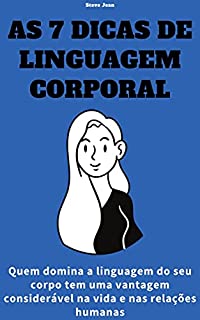Livro As 7 dicas de linguagem corporal: Quem domina a linguagem do seu corpo tem uma vantagem considerável na vida e nas relações humanas
