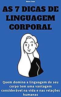 As 7 dicas de linguagem corporal: Quem domina a linguagem do seu corpo tem uma vantagem considerável na vida e nas relações humanas