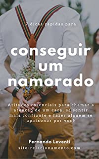 Livro 7 dicas rápidas para conseguir um namorado: Atitudes essenciais para chamar a atenção de um cara, se sentir mais confiante e fazer alguém se apaixonar por você