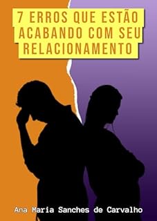 7 Erros que Estão Acabando com Seu Relacionamento