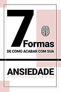 Livro 7 Formas de Como Acabar com a sua Ansiedade: E-book de Autoajuda