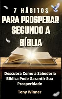Livro 7 Hábitos para Prosperar Segundo a Bíblia: Descubra Como a Sabedoria Bíblica Pode Garantir Sua Prosperidade