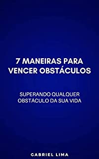 Livro 7 Maneiras para vencer obstáculos: Superando qualquer obstáculo da sua vida