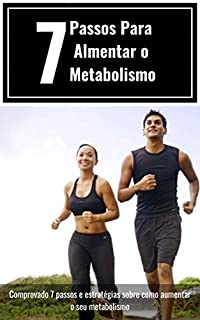 Livro 7 Passos Para Almentar o Metabolismo: Comprovado 7 passos e estratégias sobre como aumentar o seu metabolismo