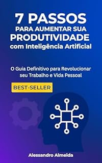 Livro 7 passos para aumentar sua produtividade com inteligência artificial: O Guia Definitivo para Revolucionar seu Trabalho e Vida Pessoal