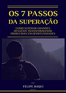 Os 7 Passos da Superação: Como superar grandes desafios transformando problemas em oportunidades.