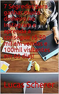 Livro 7 Segredos para ganhar muito dinheiro no Instagram e aprenda a conseguir r$ 50 mil em vendas e 100mil visitantes em 60 dias!