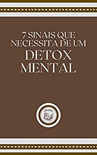 Livro 7 SINAIS QUE NECESSITA DE UM DETOX MENTAL