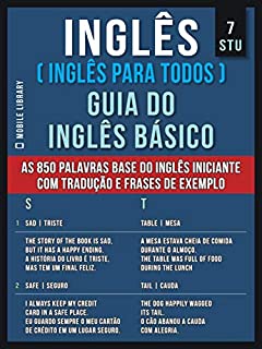 7 - STU - Inglês ( Inglês Para Todos ) Guia do Inglês Básico: Aprenda as 850 palavras base do Inglês iniciante, com tradução e frases de exemplo