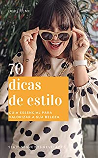 70 dicas de estilo: Guia essencial para valorizar a sua beleza. (Segredos revelados)