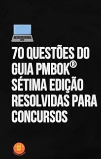 Livro 70 Questões do Guia PMBOK Sétima Edição Resolvidas para Concursos (Essencial para Concursos)