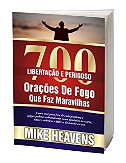 Livro 700 LIBERTAÇÃO E PERIGOSO FOGO ORAÇÕES QUE OBRAS MARAVILHAS: Como se livrar de todos os problemas e julgar poderes sobrenaturais como demônios, bruxas, ... satânicos e feitiços do mundo das trevas