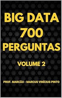 Livro 700 PERGUNTAS DE BIG DATA - VOLUME 2 (Grandes volumes de dados - Big Data Livro 15)