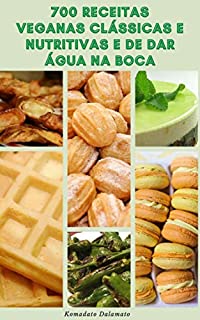 Livro 700 Receitas Veganas Clássicas E Nutritivas E De Dar Água Na Boca : Receitas De Café Da Manhã, Almoço, Jantar, Sopas, Saladas, Macarrão, Feijão, Biscoitos, Tortas, Bolos, Feriados, Caçarolas, Pizza