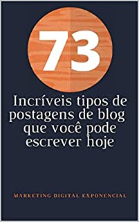 Livro 73 Incríveis tipos de postagens de blog que você pode escrever hoje: Simples tipos de postagens para você fazer hoje